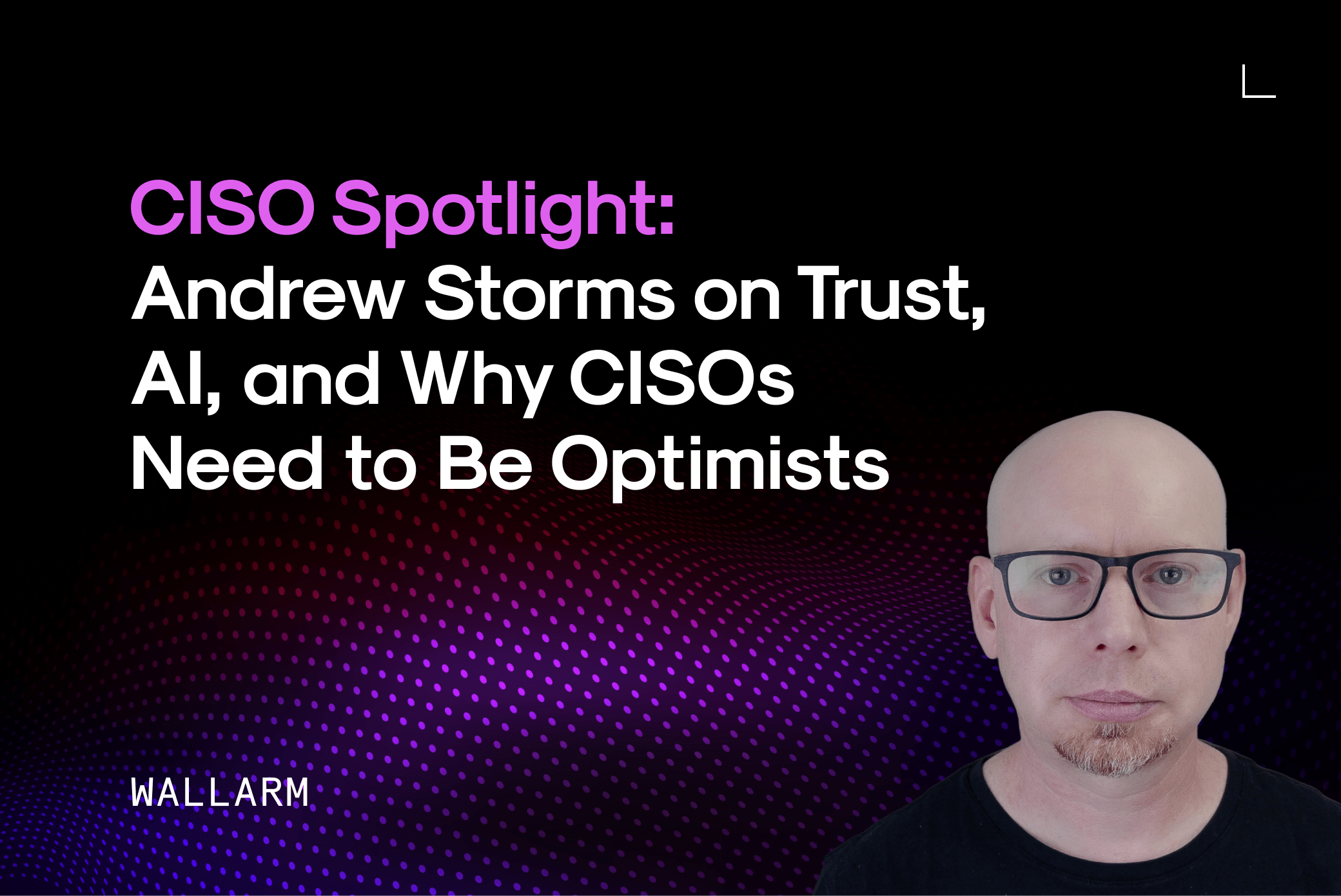 Andrew Storms on Trust, AI, and Why CISOs Need to Be Optimists — API Security