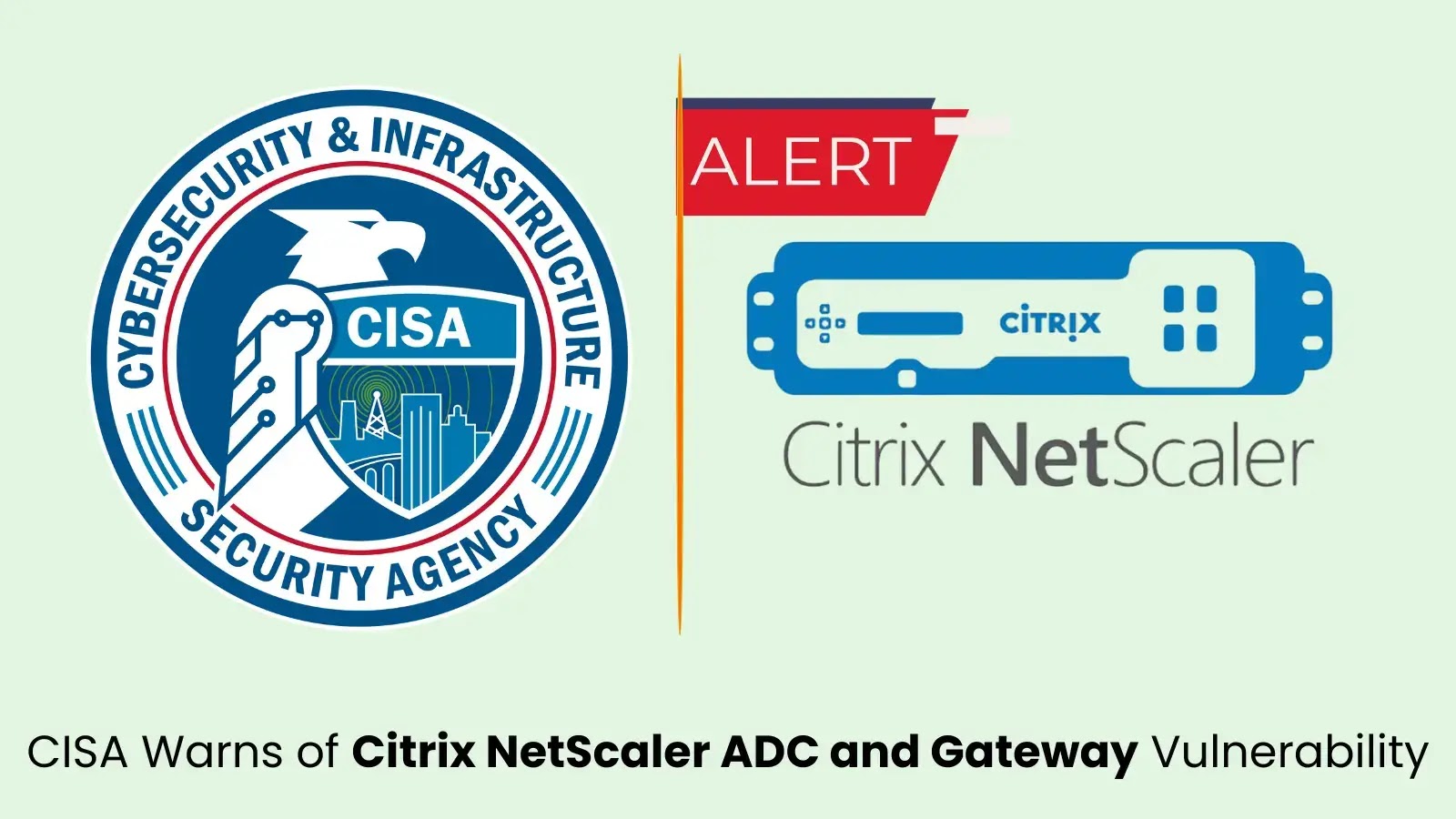 CISA Issues Alert on Actively Exploited Citrix NetScaler ADC and Gateway Vulnerability CISA Issues Alert on Actively Exploited Citrix NetScaler ADC and Gateway Vulnerability