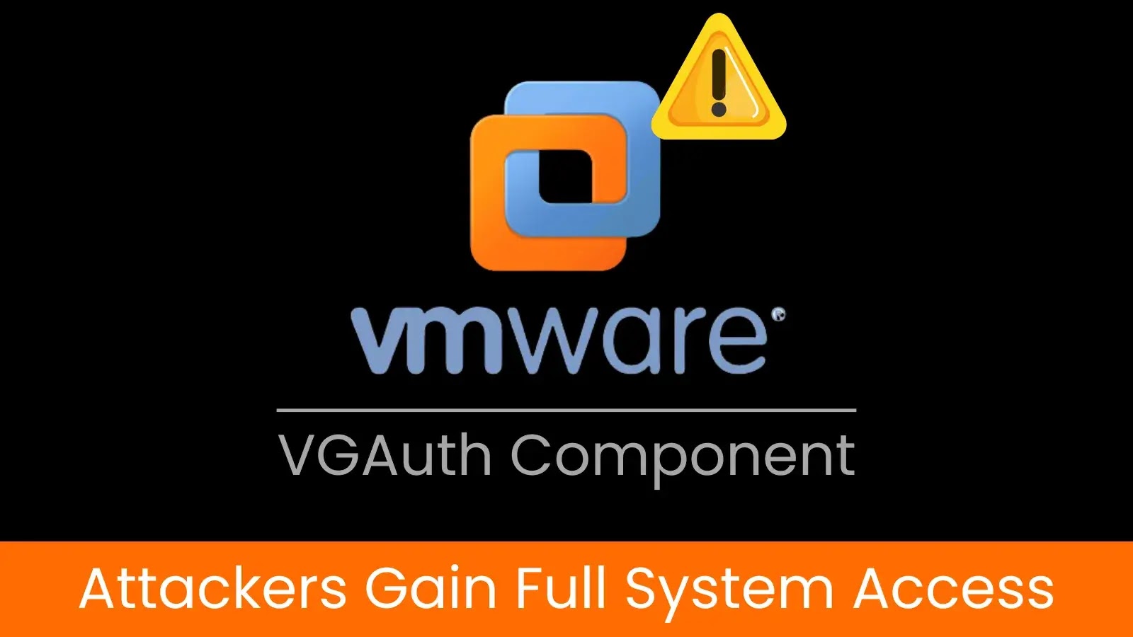 Critical VGAuth Flaw in VMware Tools Grants Full System Access Critical VGAuth Flaw in VMware Tools Grants Full System Access