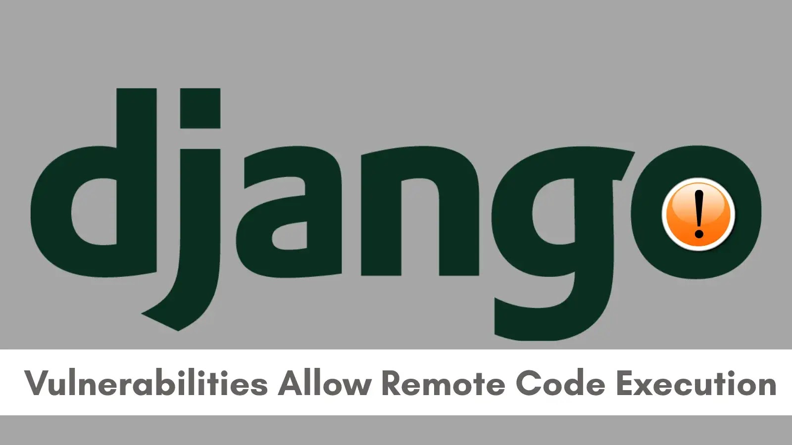 Django App Vulnerabilities Allow Remote Code Execution Django App Vulnerabilities Allow Remote Code Execution