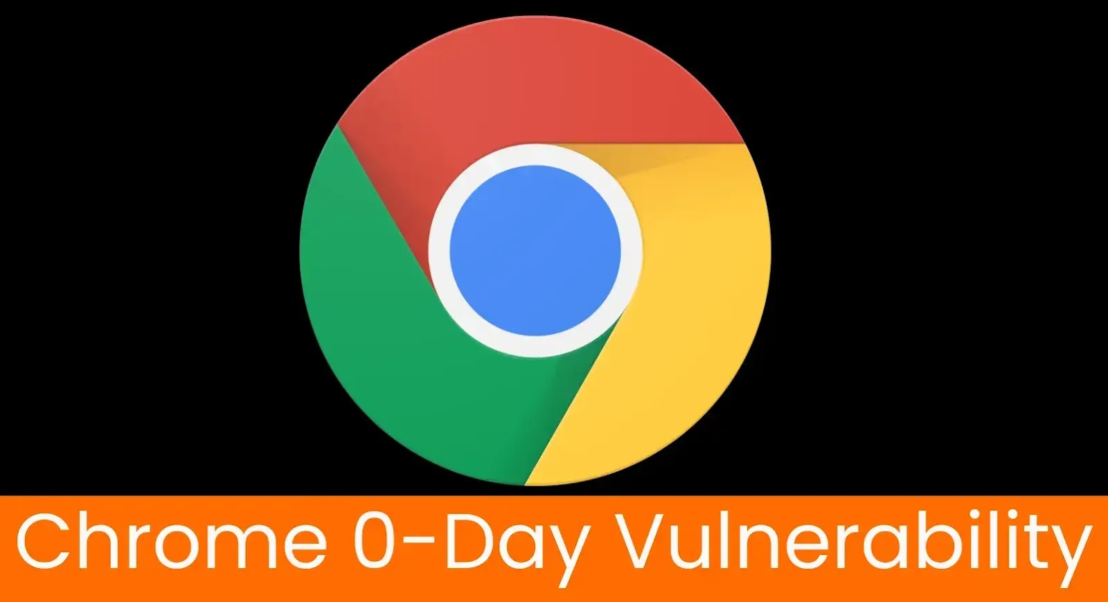 Google Chrome 0-Day Vulnerability Under Active Exploitation Google Chrome 0-Day Vulnerability Under Active Exploitation
