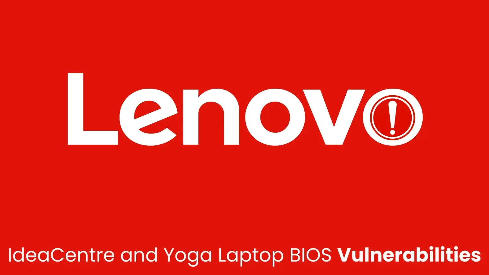 Lenovo IdeaCentre and Yoga BIOS Flaws Allow Attackers to Run Arbitrary Code