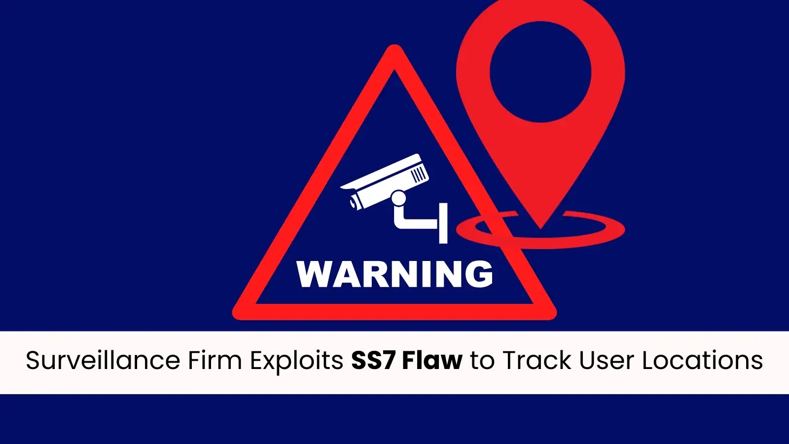 Surveillance Firm Exploits SS7 Flaw to Track User Locations Surveillance Firm Exploits SS7 Flaw to Track User Locations