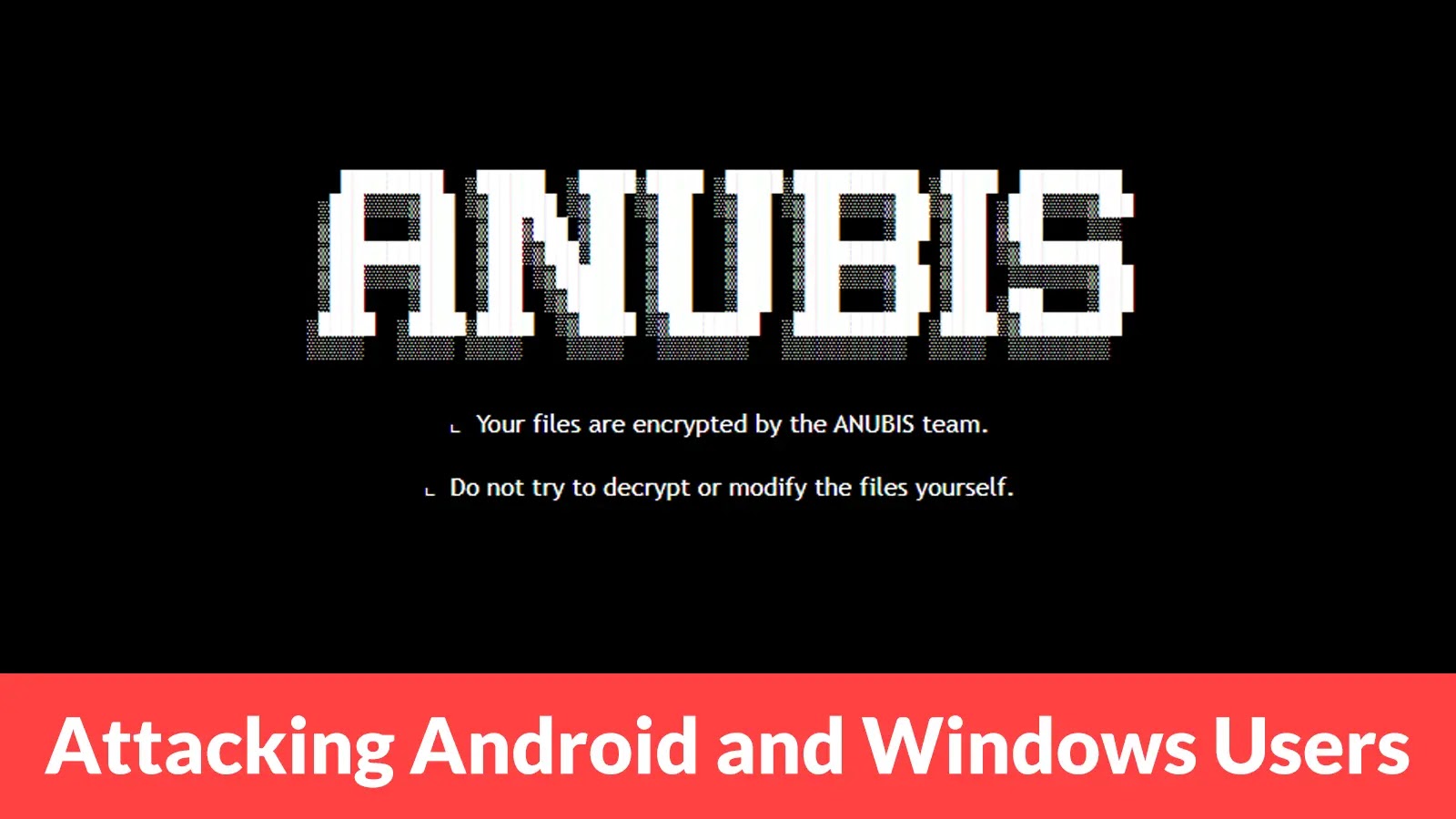 Anubis Ransomware Attacking Android and Windows Users to Encrypt Files and Steal Login Credentials