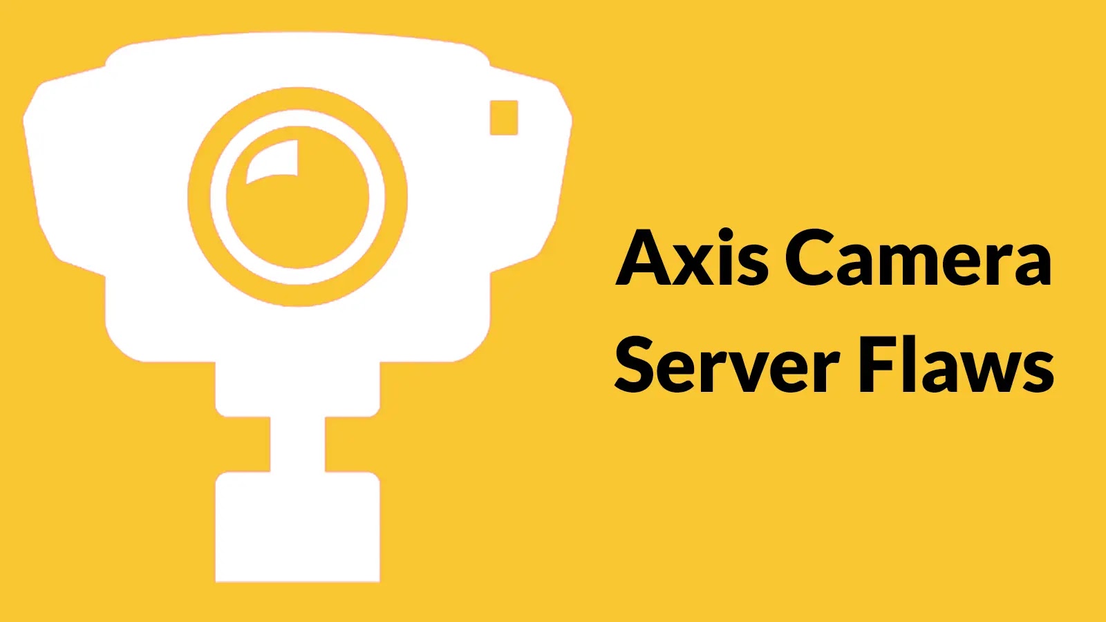 Axis Camera Server Vulnerabilities Exposes Thousands of Organizations to Attack