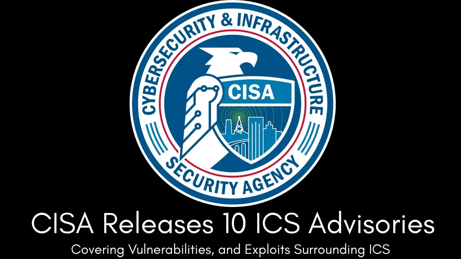 CISA Issues 10 ICS Advisories Detailing Vulnerabilities and Exploits