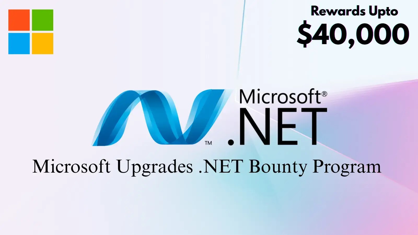 Microsoft Upgrades .NET Bounty Program, Offers Rewards Up to $40,000