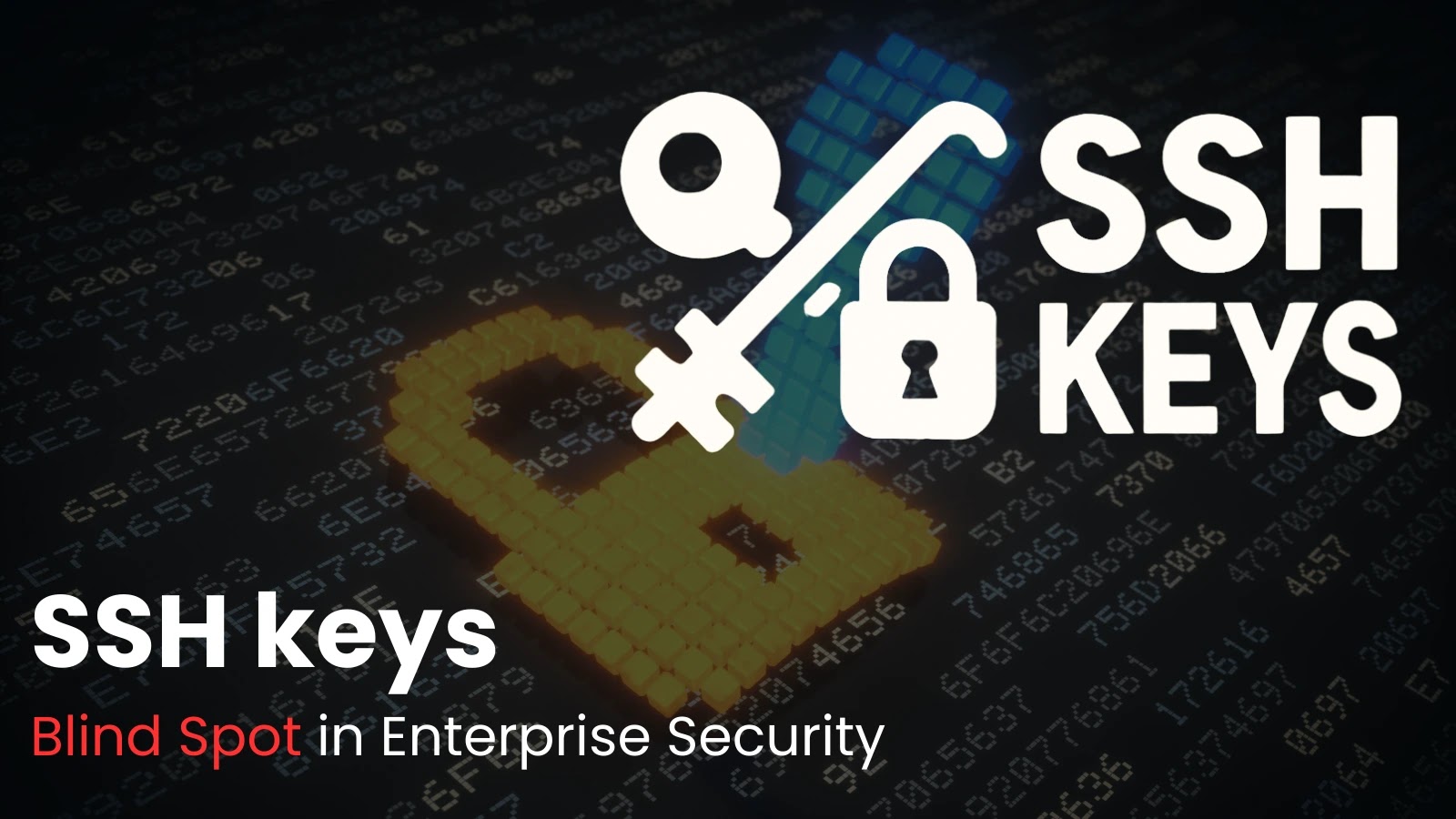 SSH Keys Are Crucial for Secure Remote Access but Often Remain a Blind Spot in Enterprise Security