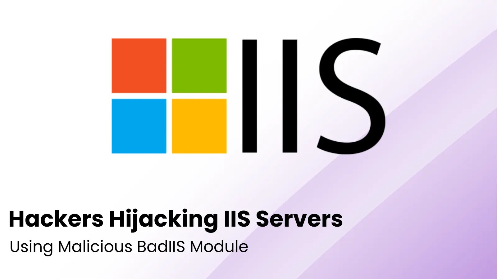 Hackers Hijacking IIS Servers Using Malicious BadIIS Module to Serve Malicious Content