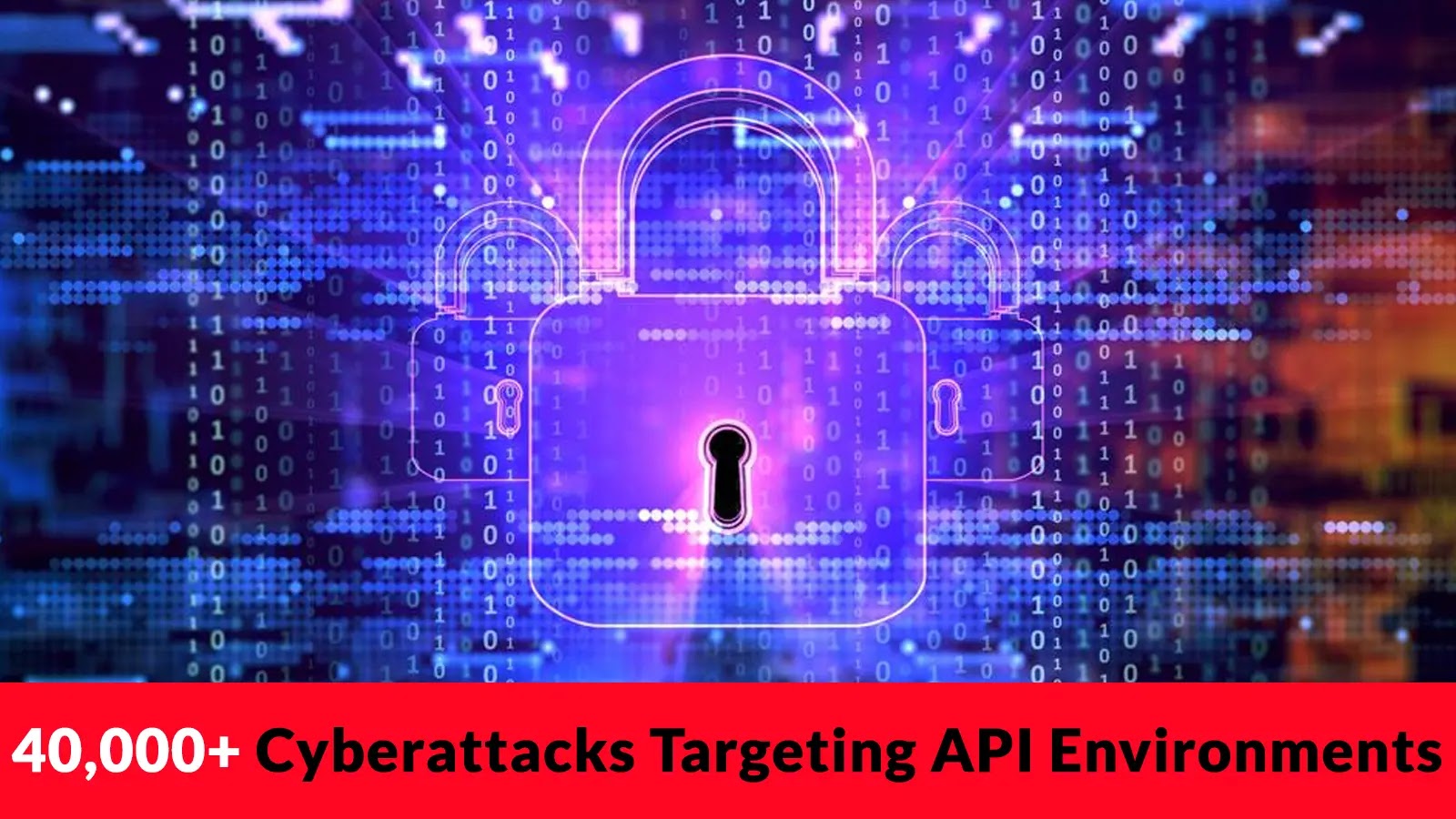 40,000+ Cyberattacks Targeting API Environments To Inject Malicious Code 40,000+ Cyberattacks Targeting API Environments To Inject Malicious Code