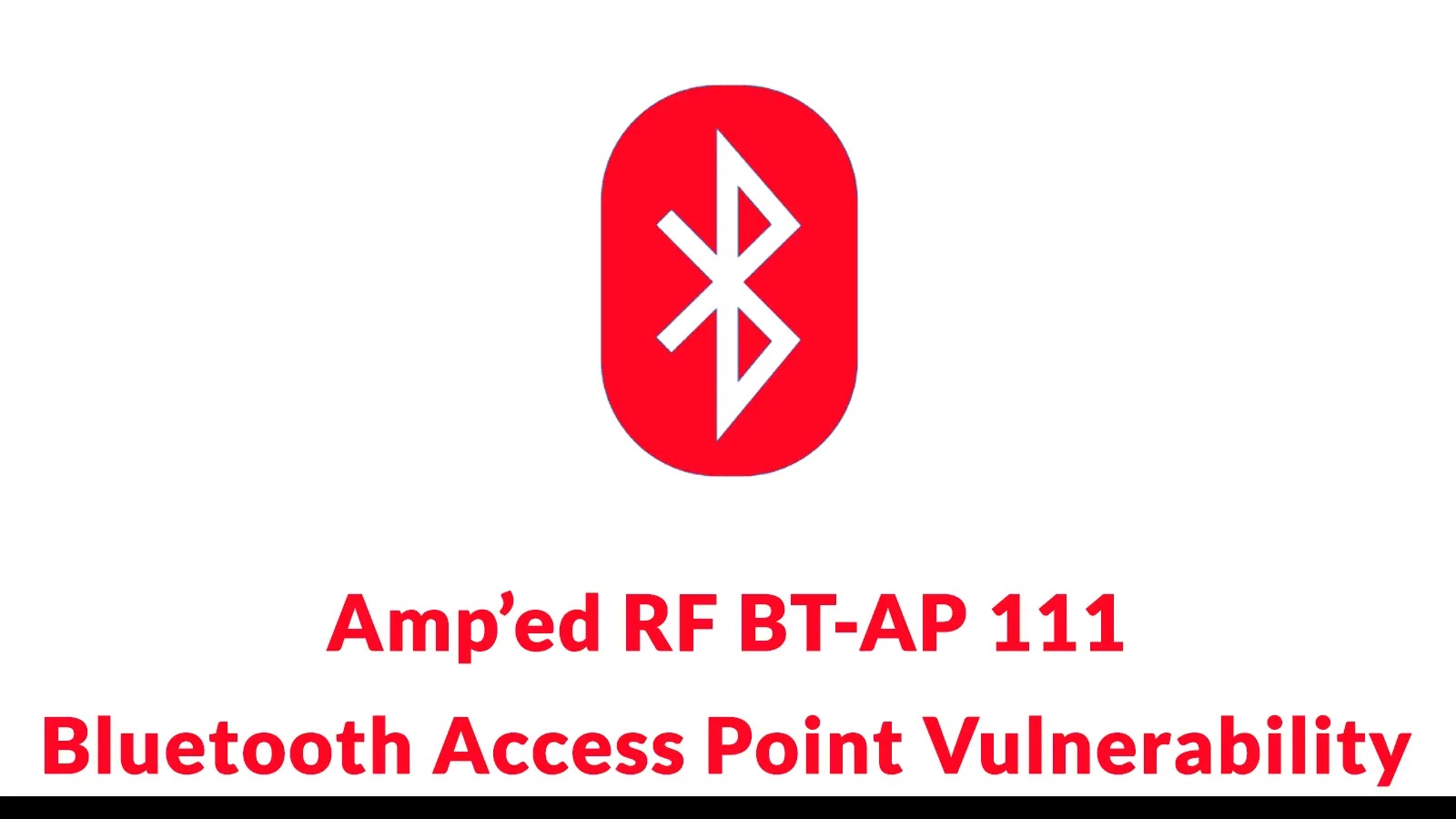 Amp’ed RF BT-AP 111 Bluetooth Access Point Vulnerability Let Attackers Gain Full Admin Access Amp’ed RF BT-AP 111 Bluetooth Access Point Vulnerability Let Attackers Gain Full Admin Access
