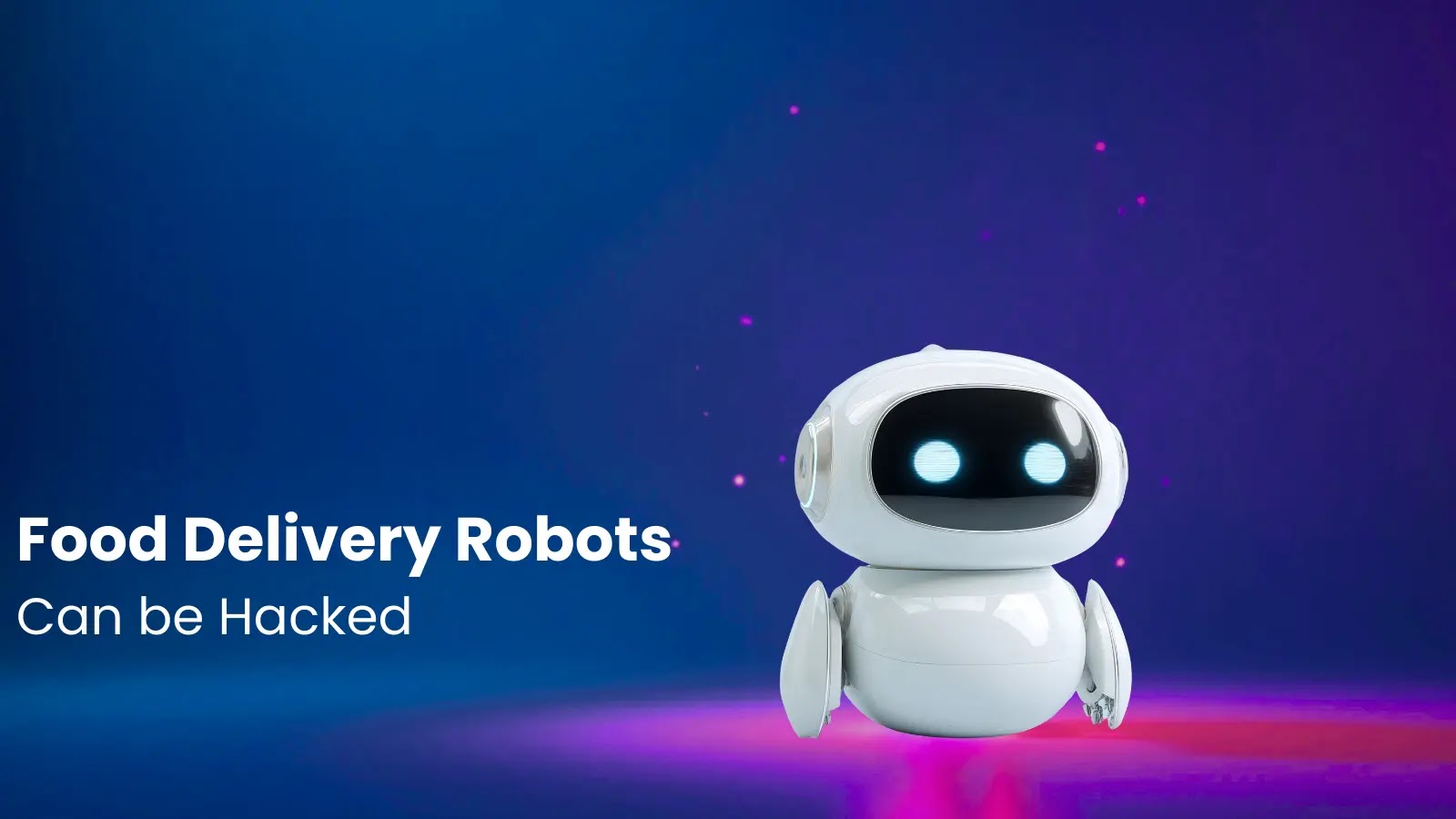 Food Delivery Robots Can Be Hacked to Deliver Meals to Your Table Instead of the Intended Customers