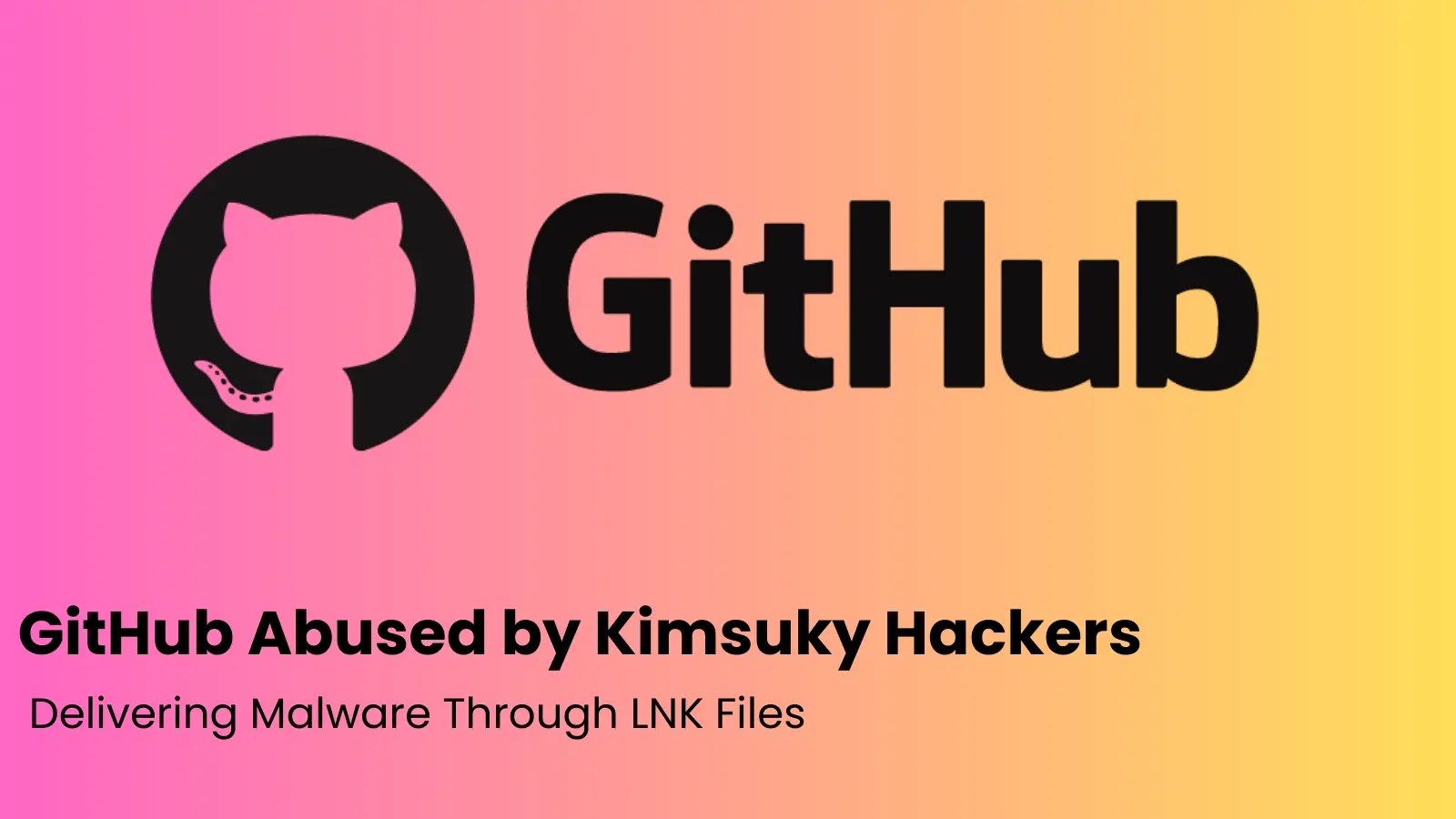 GitHub Abused by Kimsuky Hackers Delivering Malware Through LNK Files GitHub Abused by Kimsuky Hackers Delivering Malware Through LNK Files