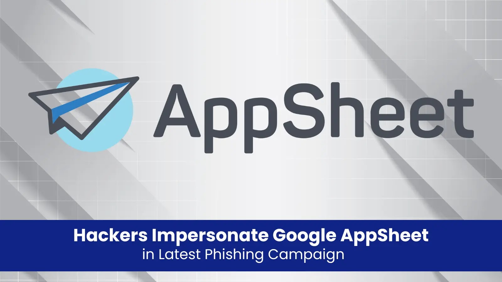 Hackers Impersonate Google AppSheet in Latest Phishing Campaign Hackers Impersonate Google AppSheet in Latest Phishing Campaign