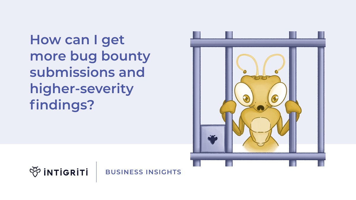 How can I get more bug bounty submissions and higher-severity findings? How can I get more bug bounty submissions and higher-severity findings?