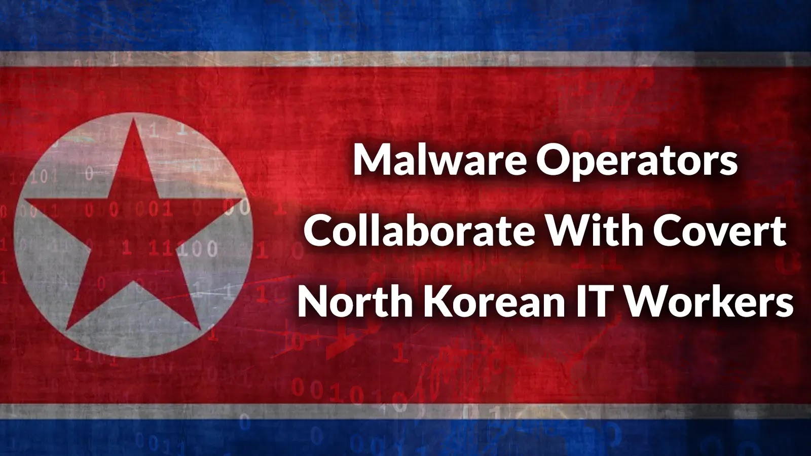Malware Operators Collaborate With Covert North Korean IT Workers to Attack Corporate Organizations