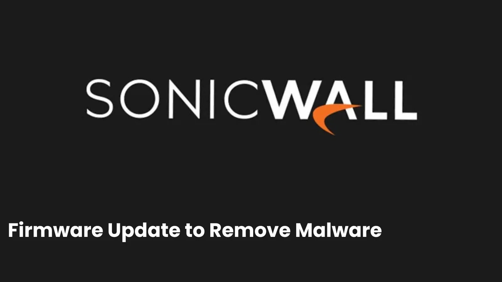 SonicWall Releases Firmware Update to Remove Rootkit Malware 'OVERSTEP' from SMA Devices