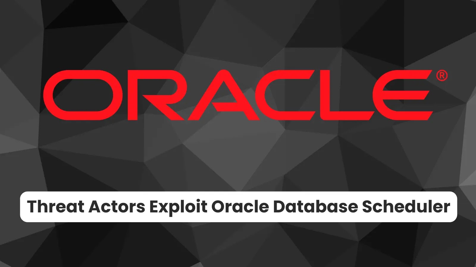 Threat Actors Exploit Oracle Database Scheduler to Infiltrate Corporate Networks