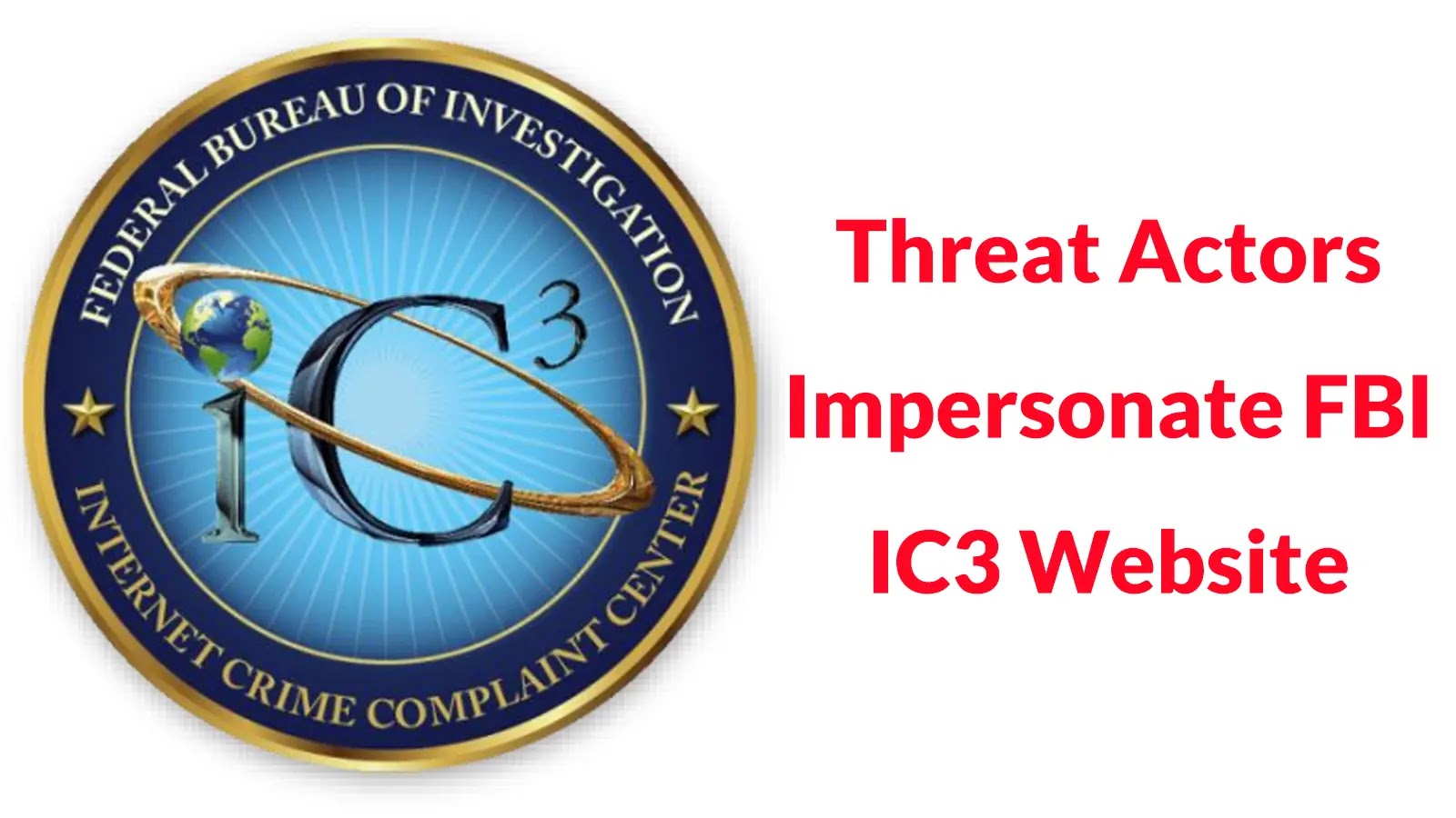 Threat Actors Impersonate FBI IC3 Website to Steal The Visitors’ Personal Information Threat Actors Impersonate FBI IC3 Website to Steal The Visitors' Personal Information