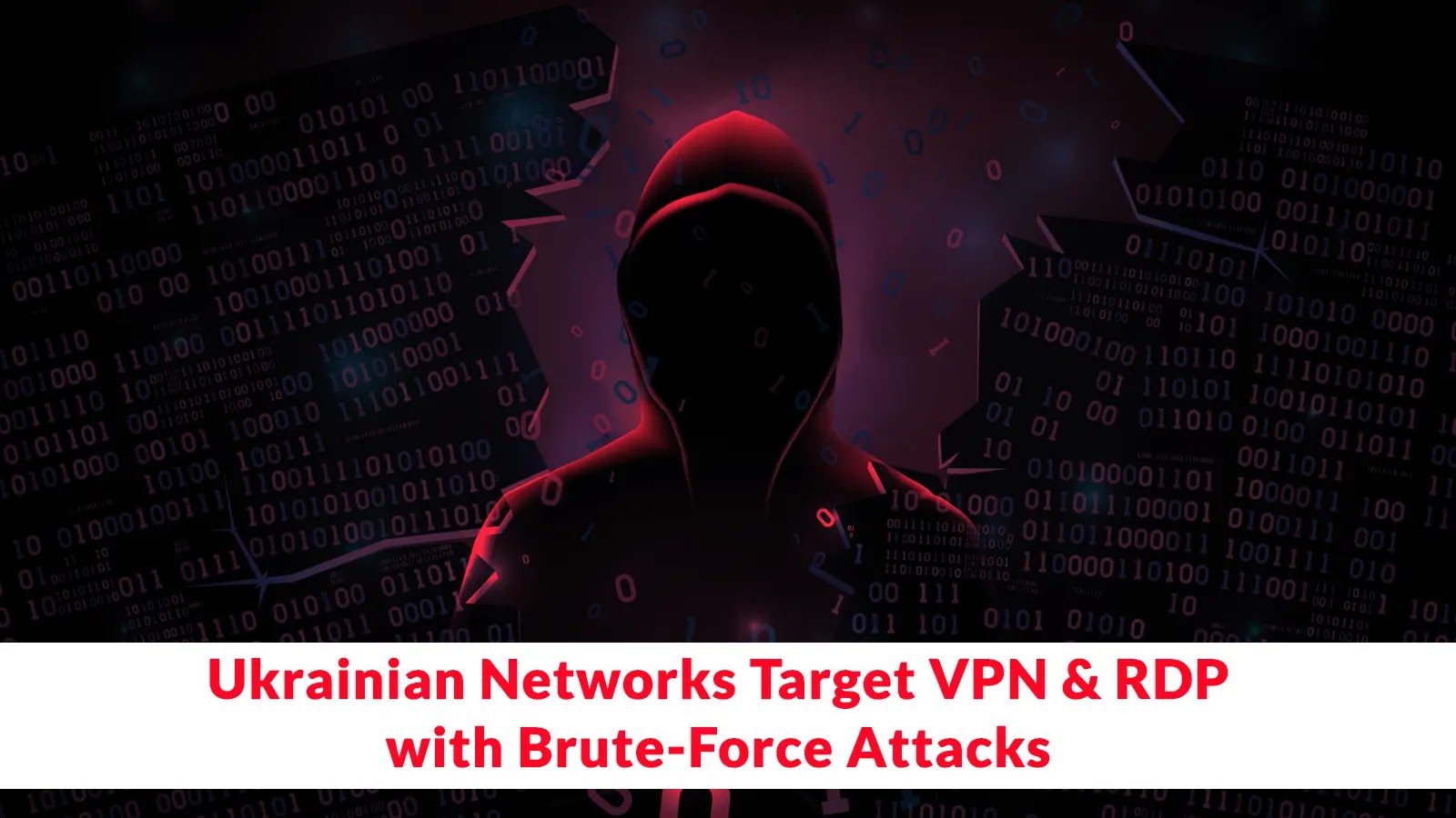Ukrainian Networks Launch Massive Brute-Force and Password-Spraying Campaigns Targeting SSL VPN and RDP Systems Ukrainian Networks Launch Massive Brute-Force and Password-Spraying Campaigns Targeting SSL VPN and RDP Systems