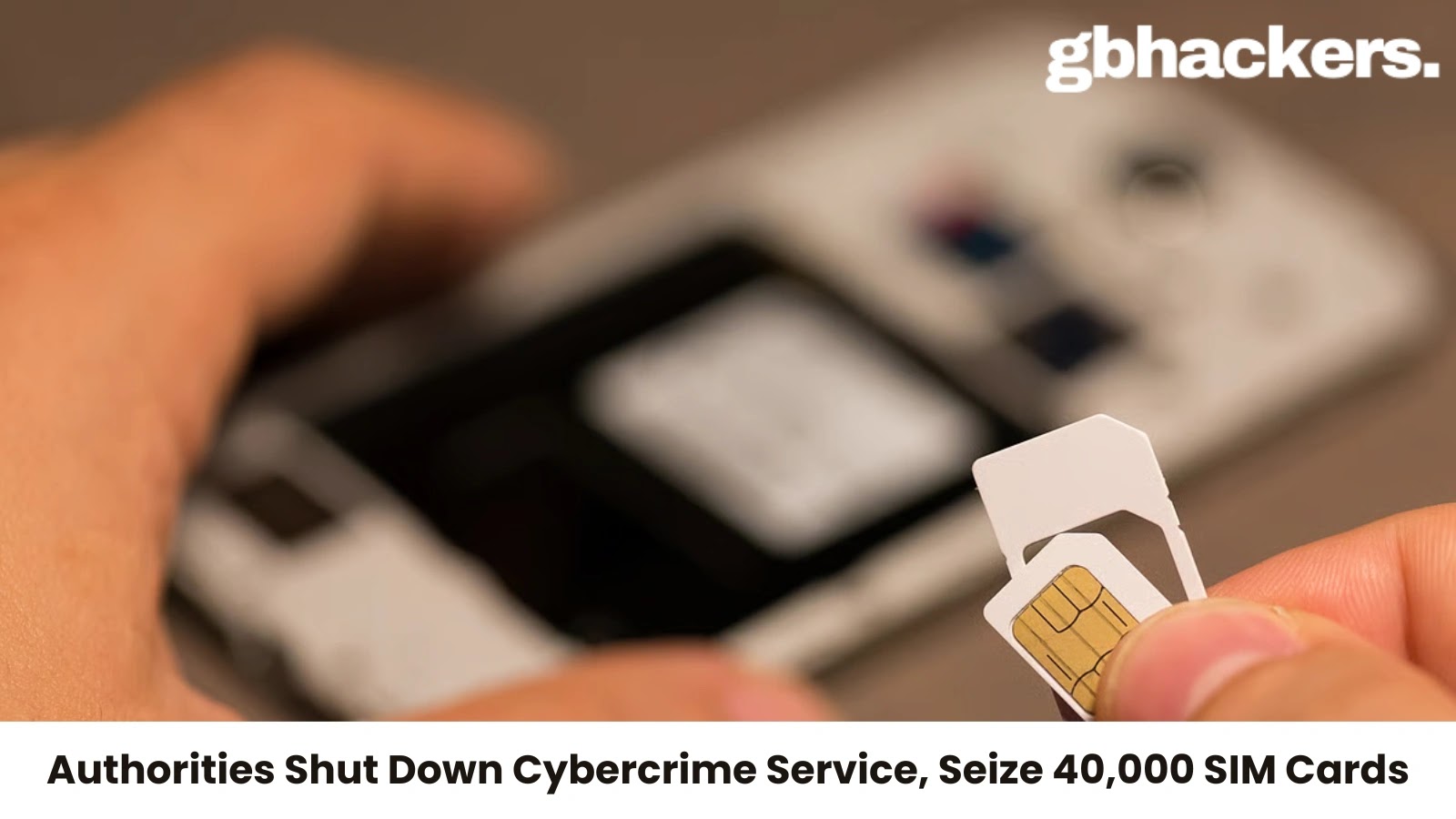 Authorities Shut Down Cybercrime-as-a-Service, Seize 40,000 SIM Cards