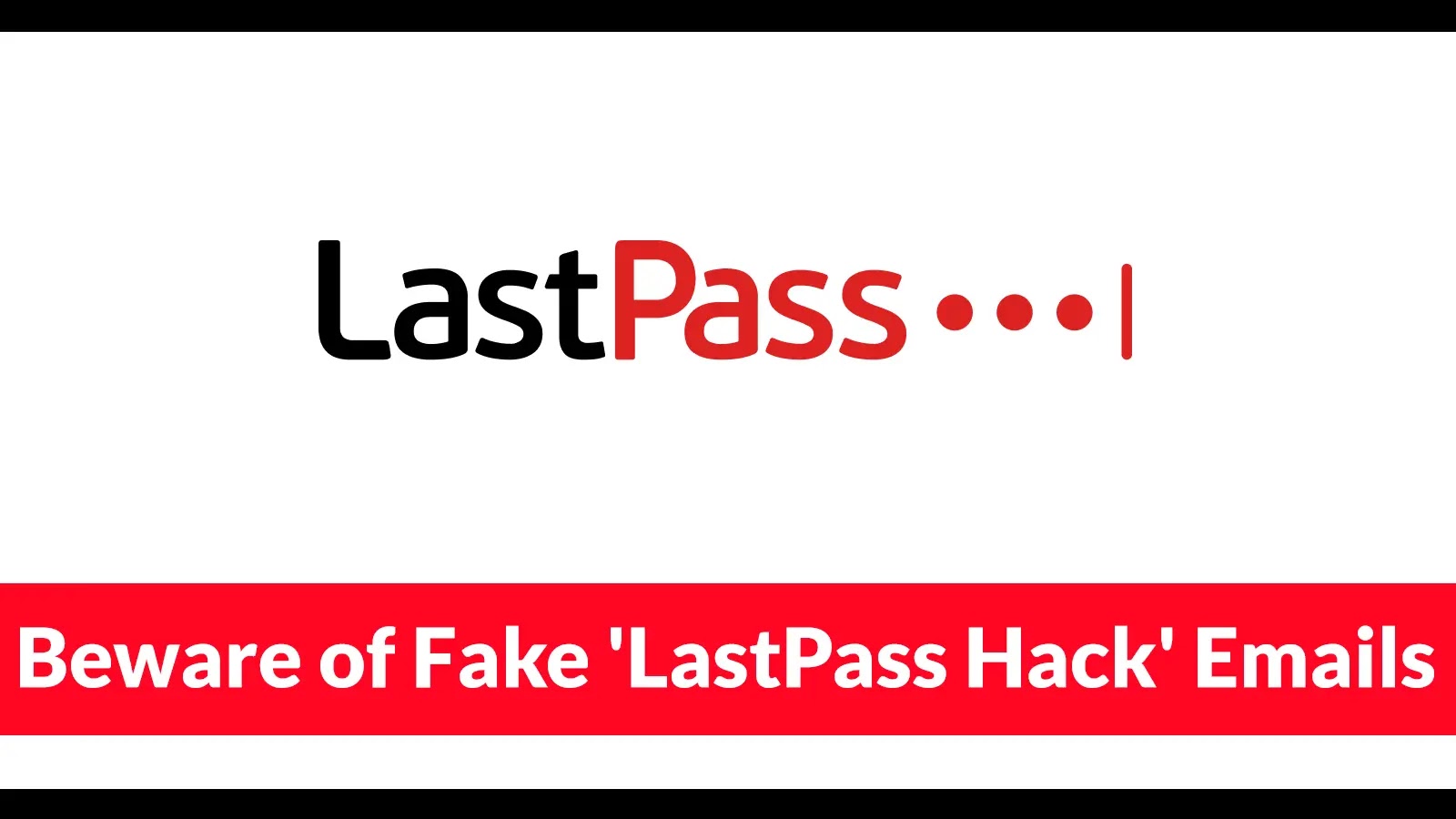 Beware of Fake 'LastPass Hack' Emails Trying to Trick Users Into Installing Malware