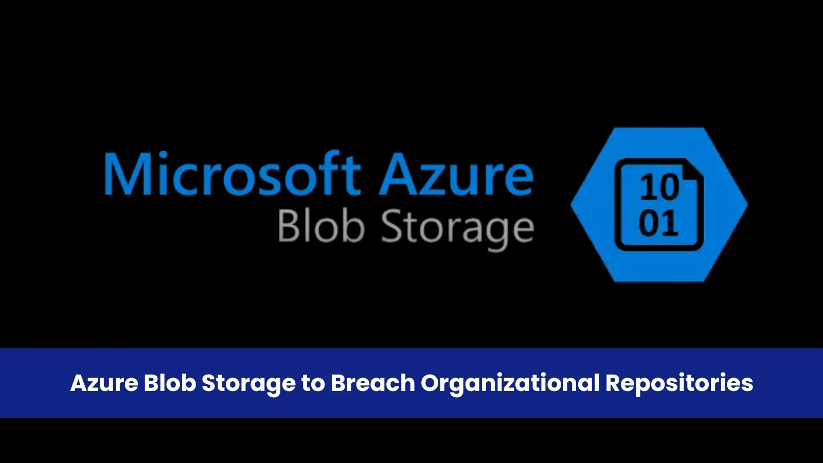 Threat Actors Exploiting Azure Blob Storage to Breach Organizational Repositories