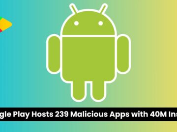 239 Dangerous Android Apps Found on Google Play with 40M+ Installs