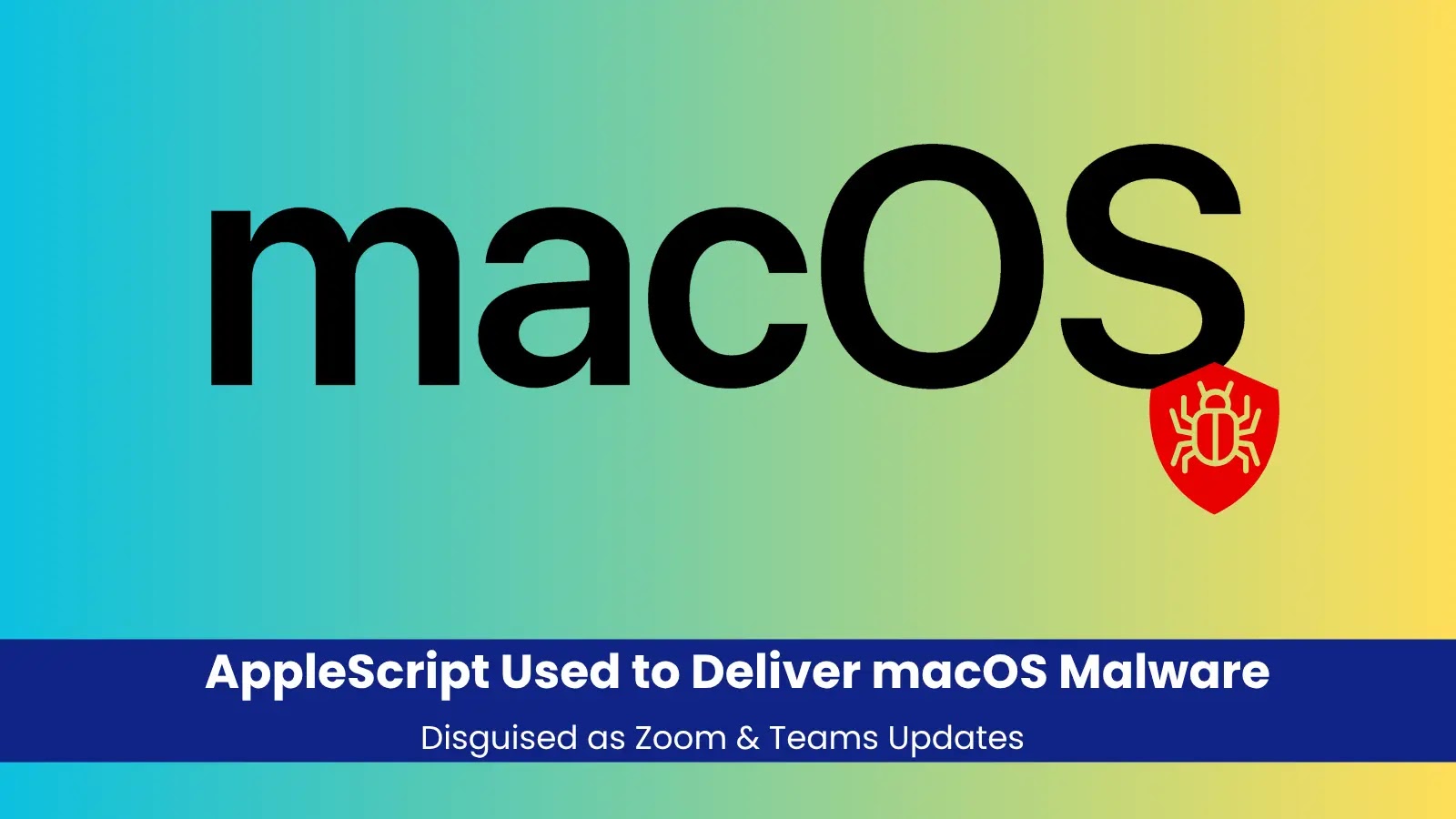 AppleScript Used to Deliver macOS Malware Disguised as Zoom & Teams Updates