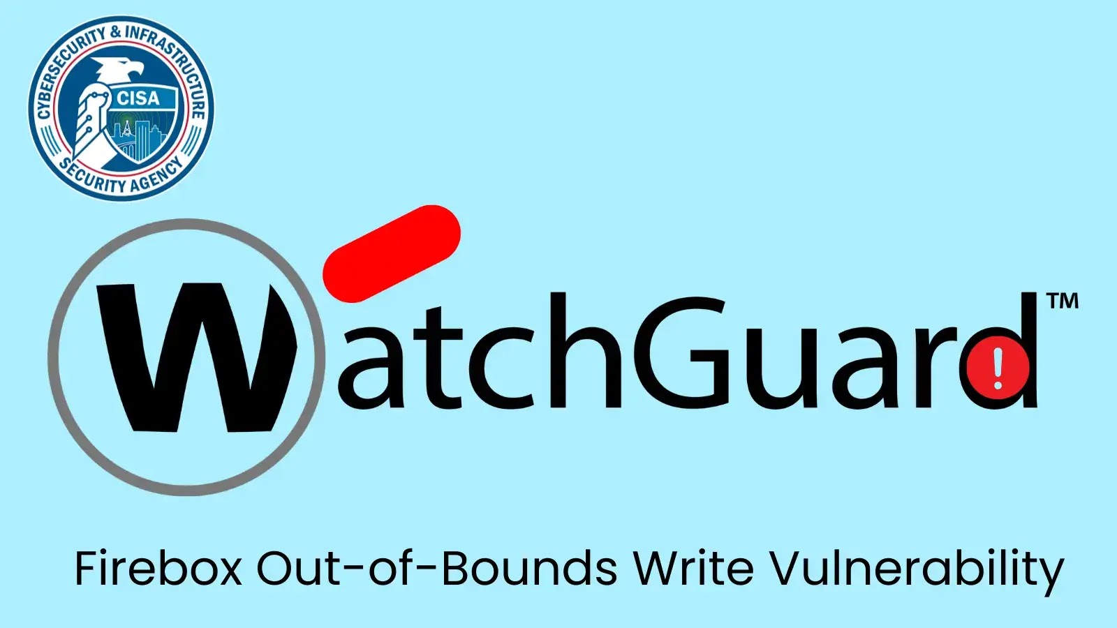 CISA Warns of Active Exploitation of WatchGuard Firebox Out-of-Bounds Write Flaw