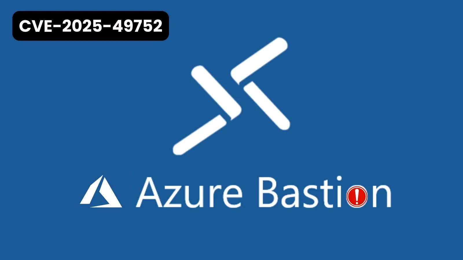 Critical Azure Bastion Vulnerability Lets Attackers Bypass Login and Gain Higher Privileges