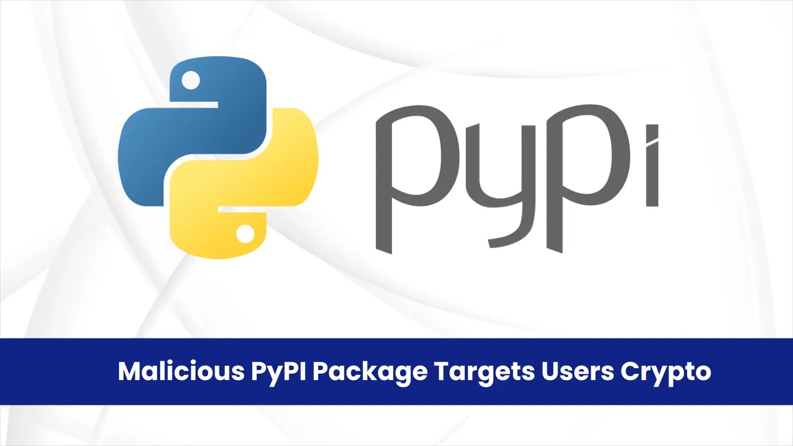 Malicious PyPI Package Used by Hackers to Steal Users’ Crypto Information