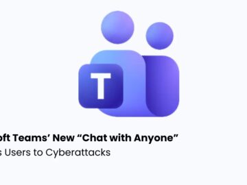 Microsoft Teams’ New “Chat with Anyone” Feature Exposes Users to Phishing and Malware Attacks
