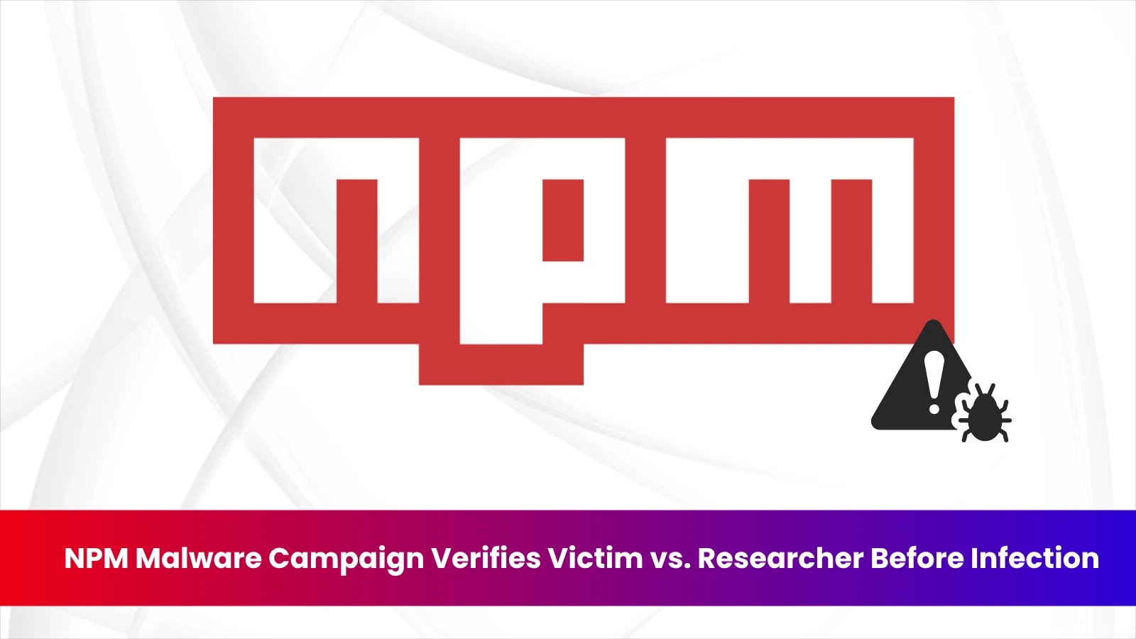 New npm Malware Campaign Checks If Visitor Is a Victim or Researcher Before Initiating Infection