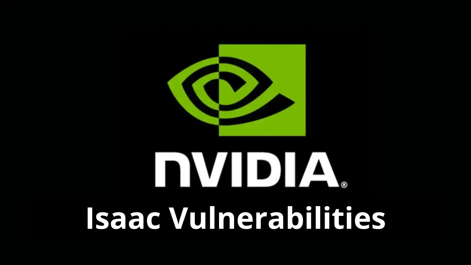 NVIDIA Isaac Vulnerabilities Enable Remote Code Execution Attacks