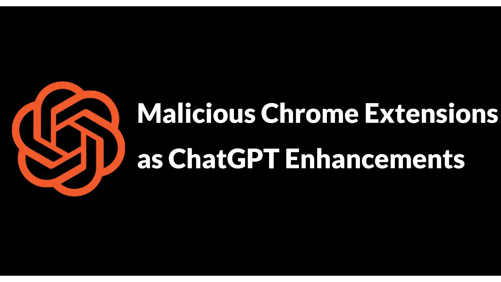 16 Malicious Chrome Extensions as ChatGPT Enhancements Steals ChatGPT Logins