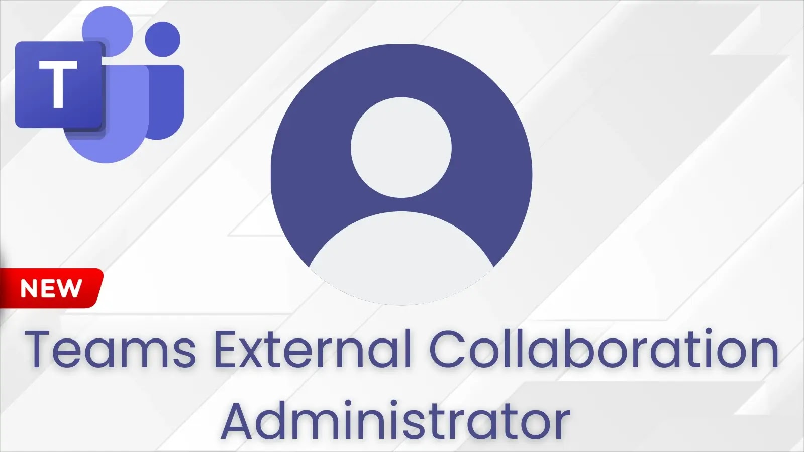 Microsoft Introduces Teams External Collaboration Administrator Role