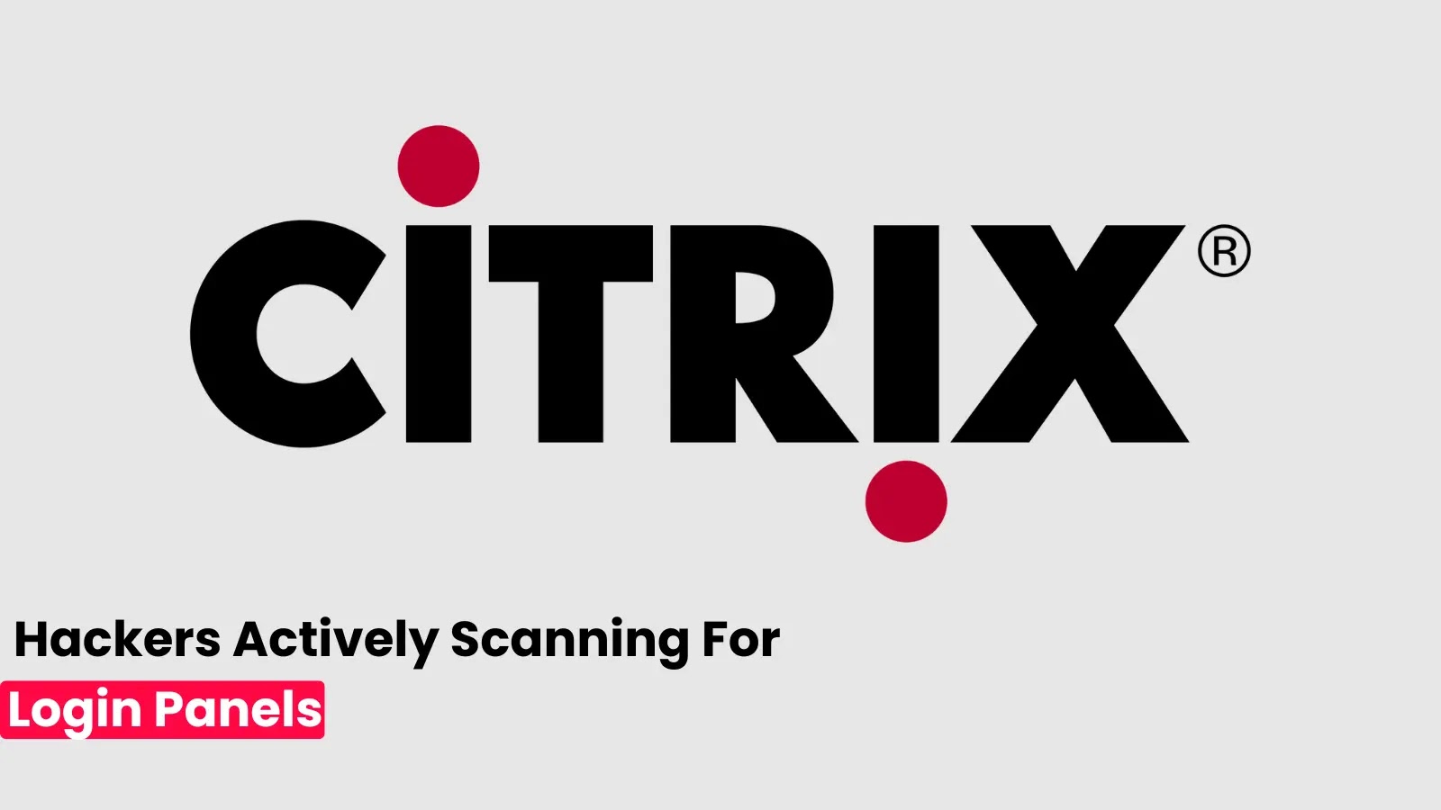 Hackers Actively Scanning Citrix NetScaler Infrastructure to Discover Login Panels