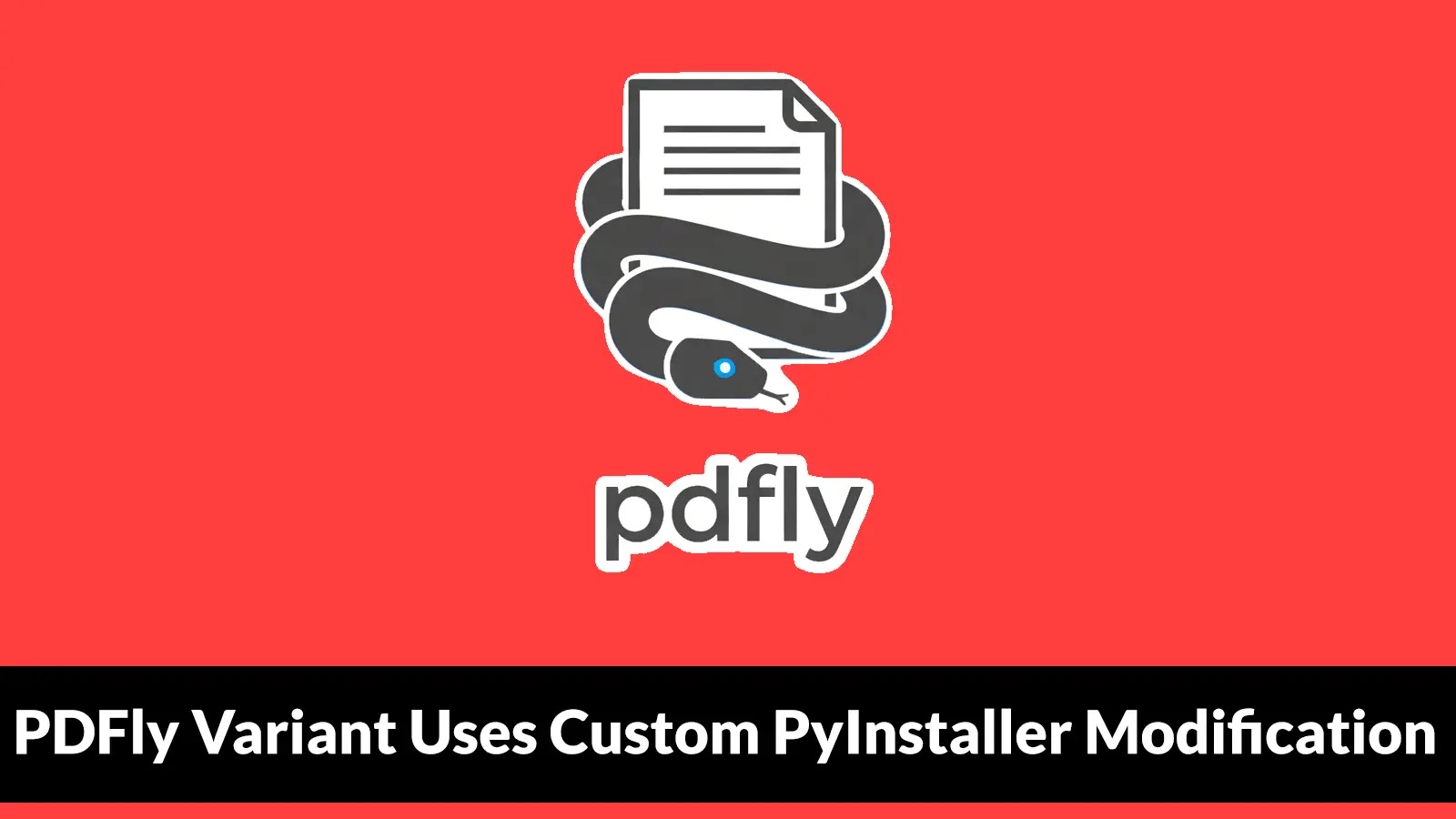 PDFly Variant Uses Custom PyInstaller Modification, Forcing Analysts to Reverse-Engineer Decryption